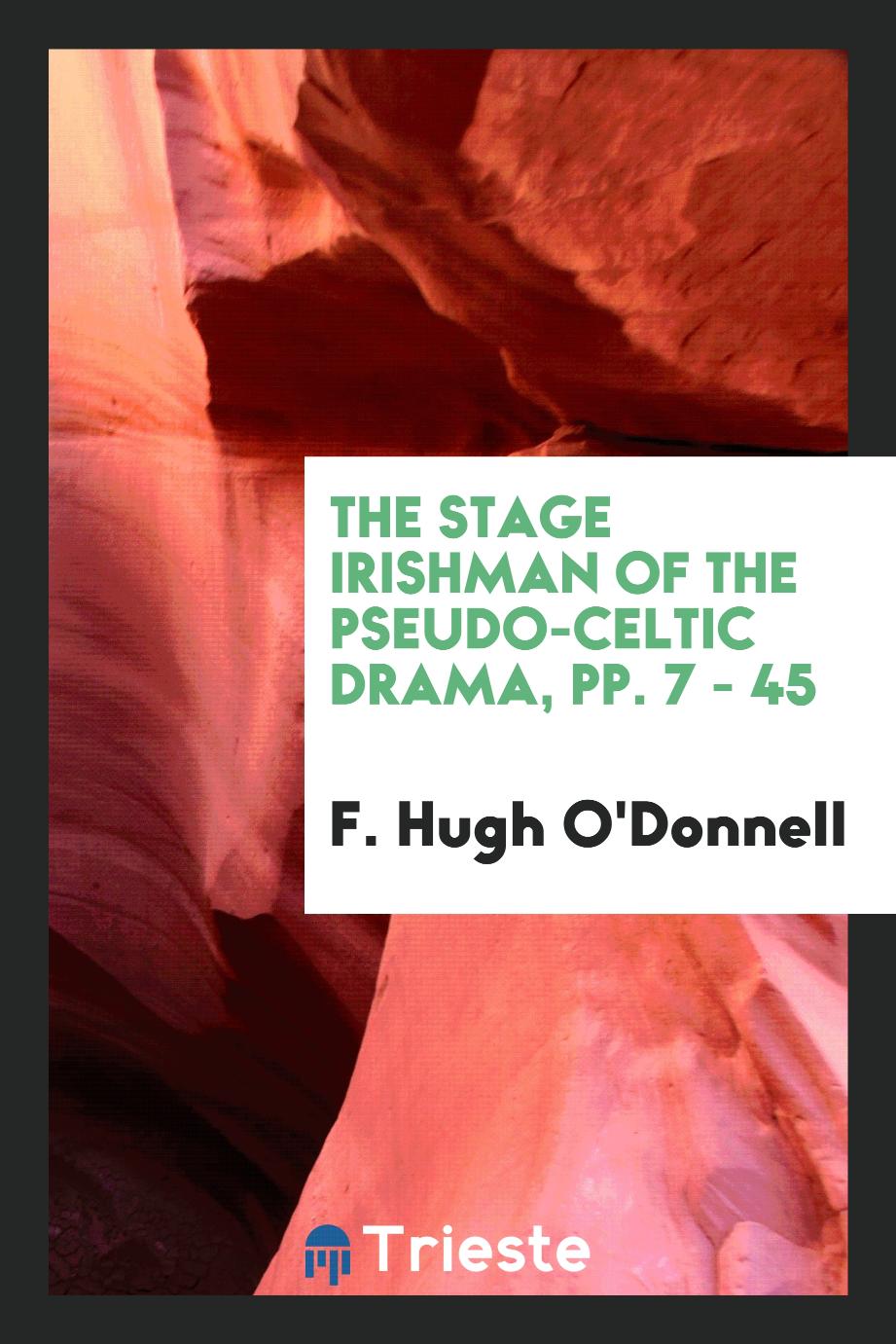 The Stage Irishman of the Pseudo-Celtic Drama, pp. 7 - 45