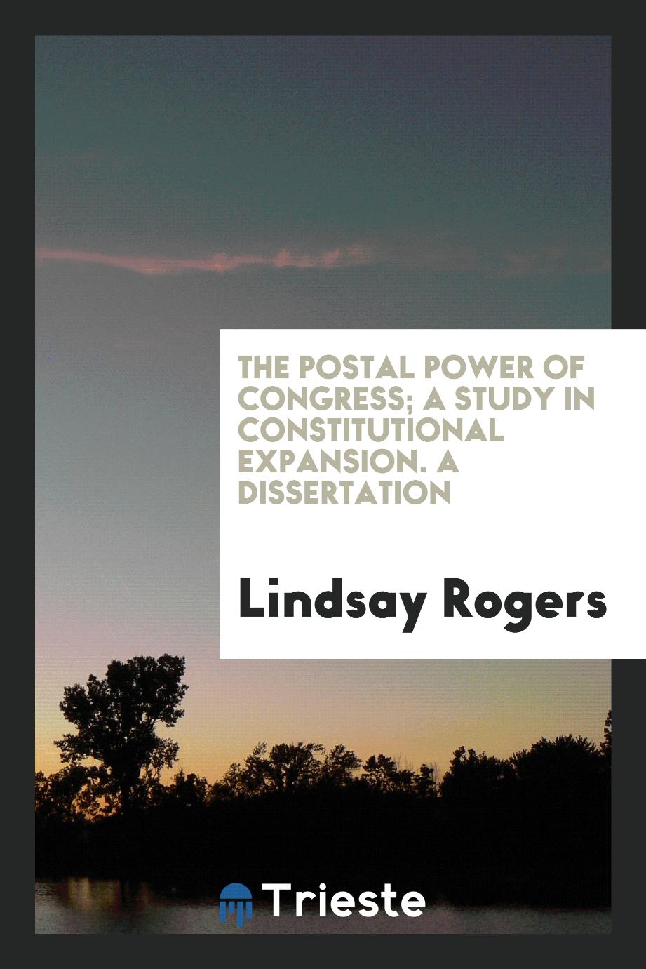 The postal power of Congress; a study in constitutional expansion. A dissertation