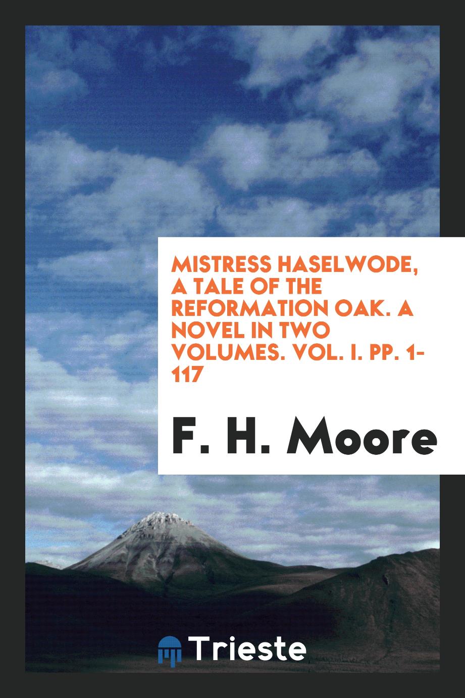 Mistress Haselwode, a Tale of the Reformation Oak. A Novel in Two Volumes. Vol. I. pp. 1-117