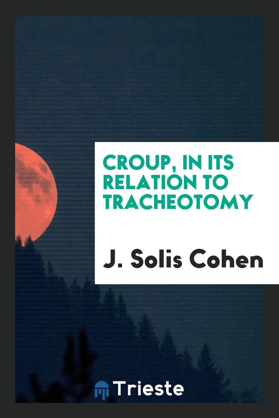 Croup, in Its Relation to Tracheotomy