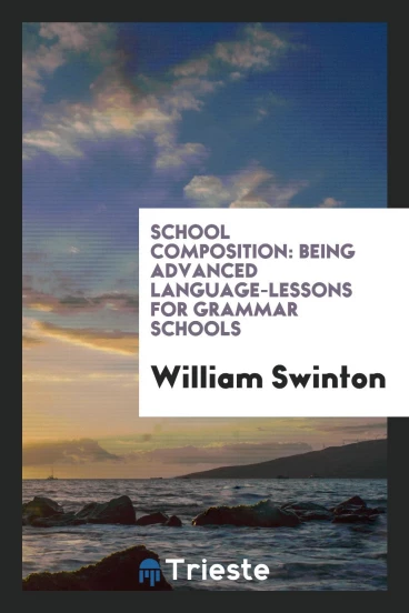 School Composition: Being Advanced Language-Lessons for Grammar Schools