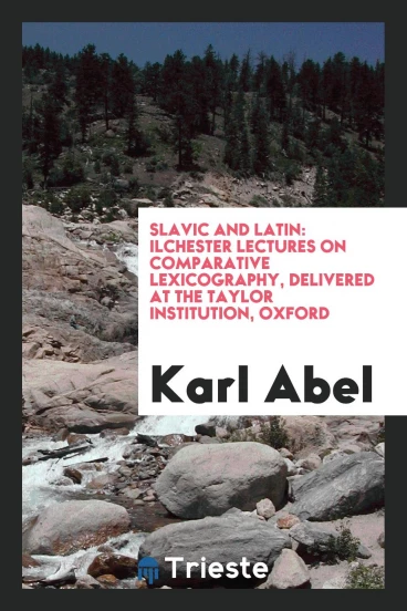 Slavic and Latin: Ilchester Lectures on Comparative Lexicography, Delivered at the Taylor Institution, Oxford