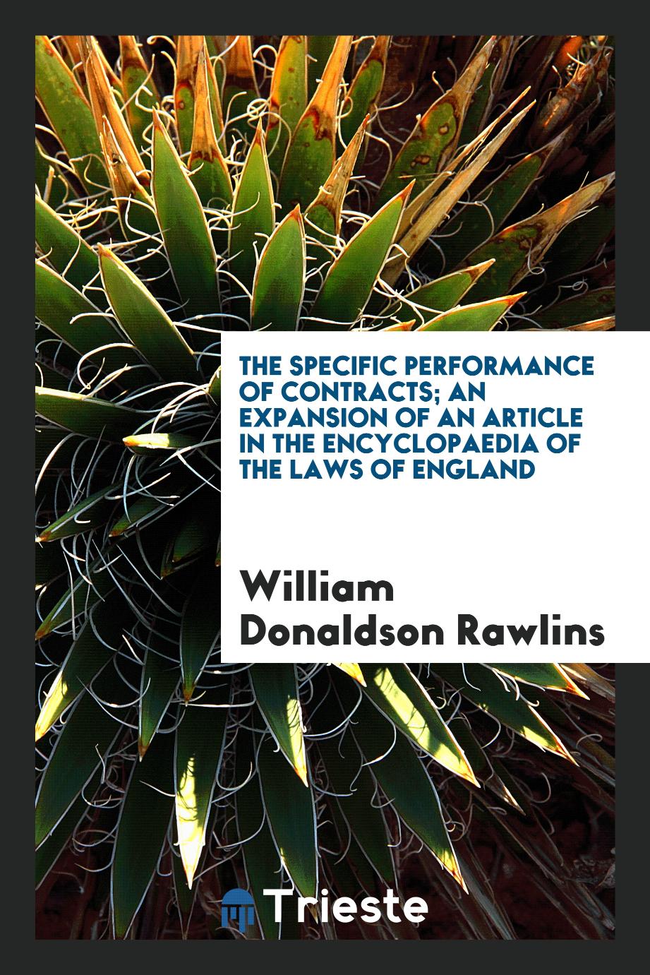 The specific performance of contracts; an expansion of an article in the Encyclopaedia of the laws of England