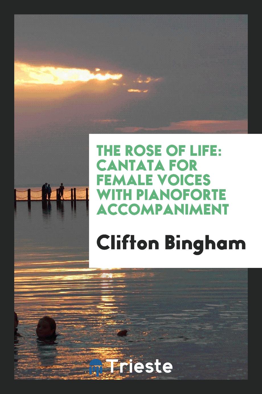 The Rose of Life: Cantata for Female Voices with Pianoforte Accompaniment