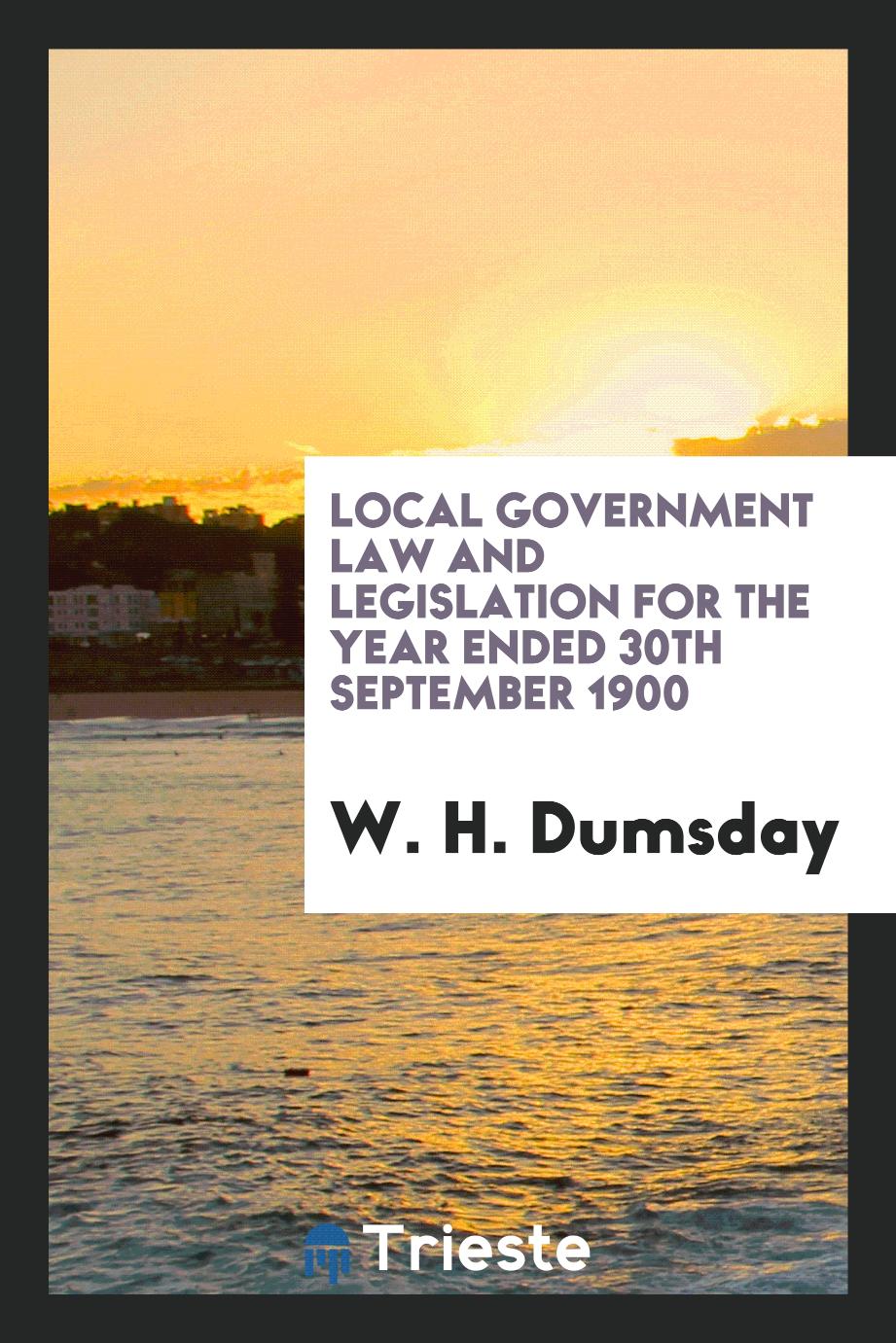 Local Government Law and Legislation for the Year Ended 30th September 1900