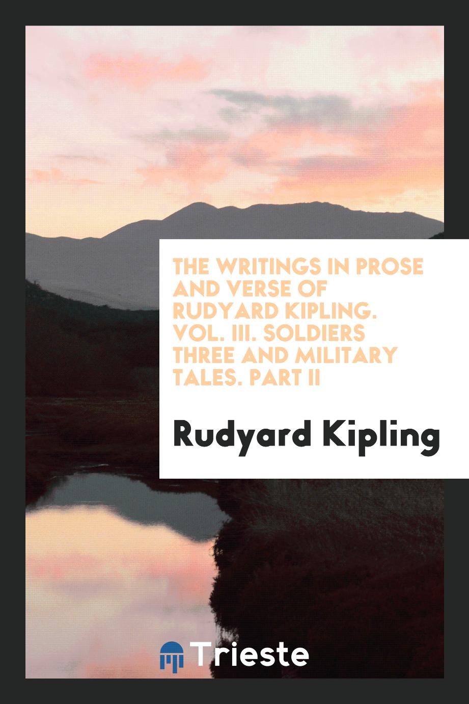 The Writings in Prose and Verse of Rudyard Kipling. Vol. III. Soldiers Three and Military Tales. Part II