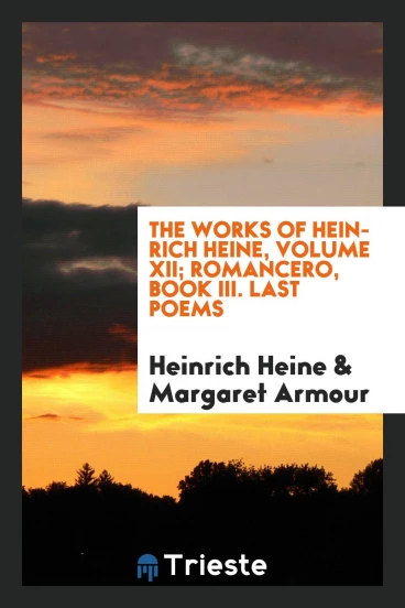 The works of Heinrich Heine, Volume XII; Romancero, Book III. Last poems