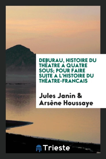 Deburau, histoire du théatre a quatre sous; pour faire suite a l'histoire du Théatre-Francais