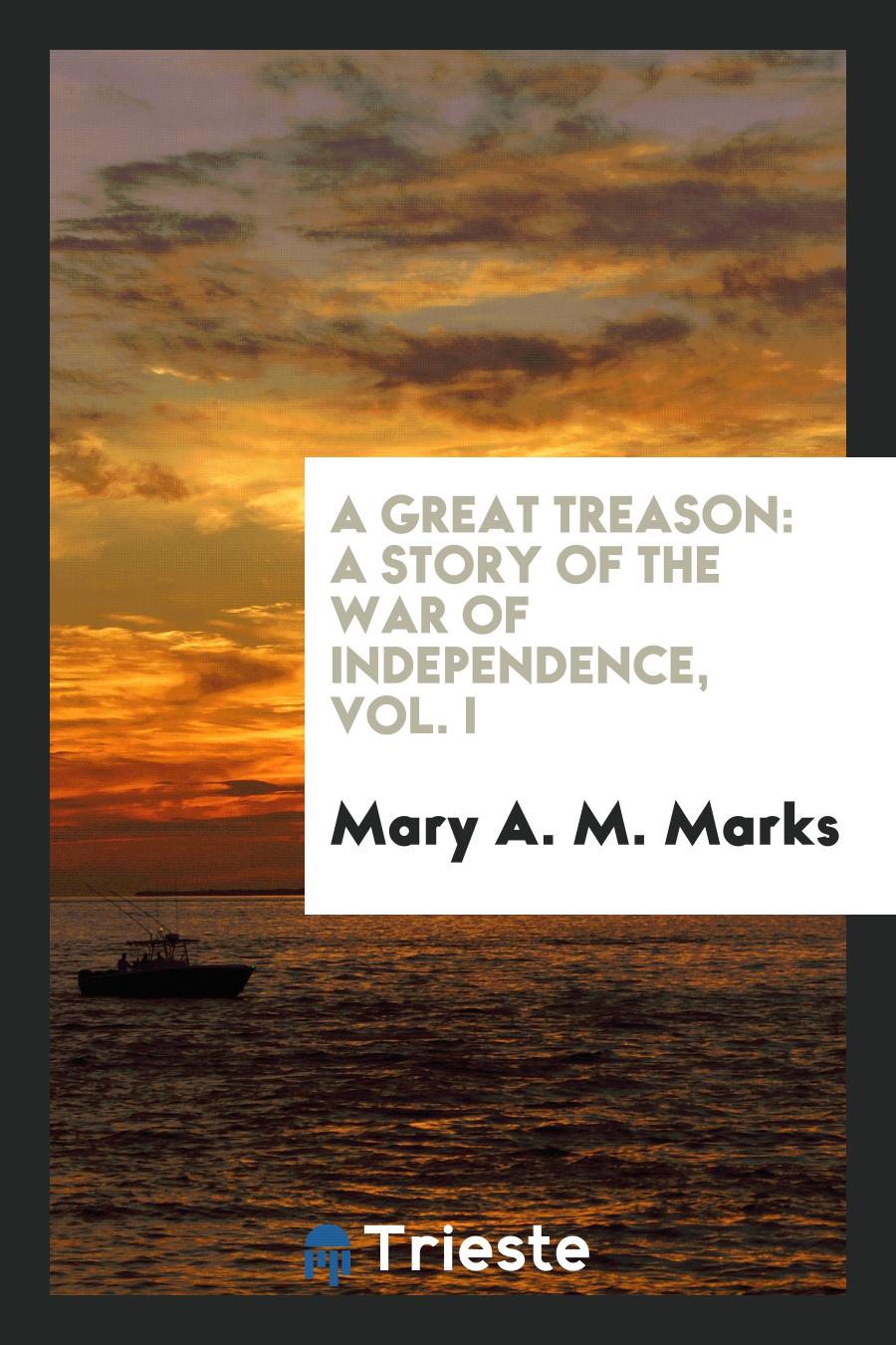 A Great Treason: A Story of the War of Independence, Vol. I