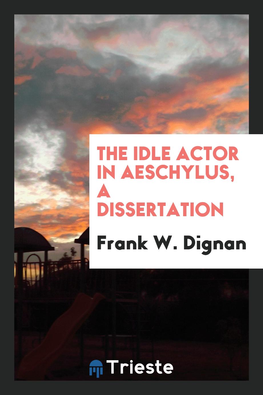 The idle actor in Aeschylus, A Dissertation