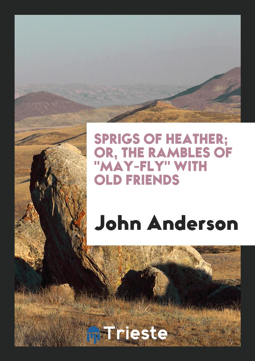 Sprigs of Heather; Or, the Rambles Of "May-Fly" with Old Friends