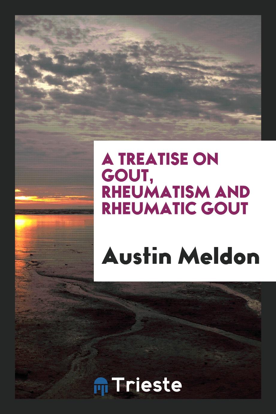 A Treatise on Gout, Rheumatism and Rheumatic Gout