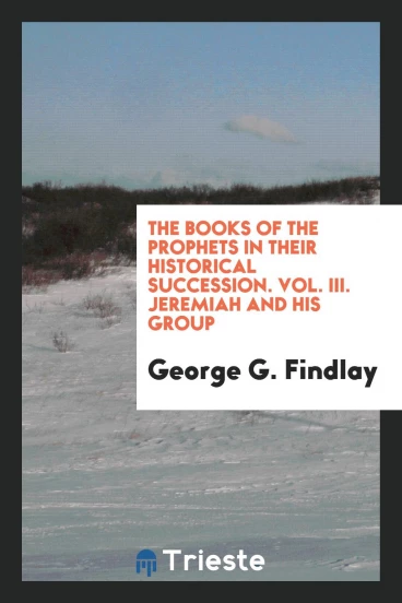 The books of the prophets in their historical succession. Vol. III. Jeremiah and his group