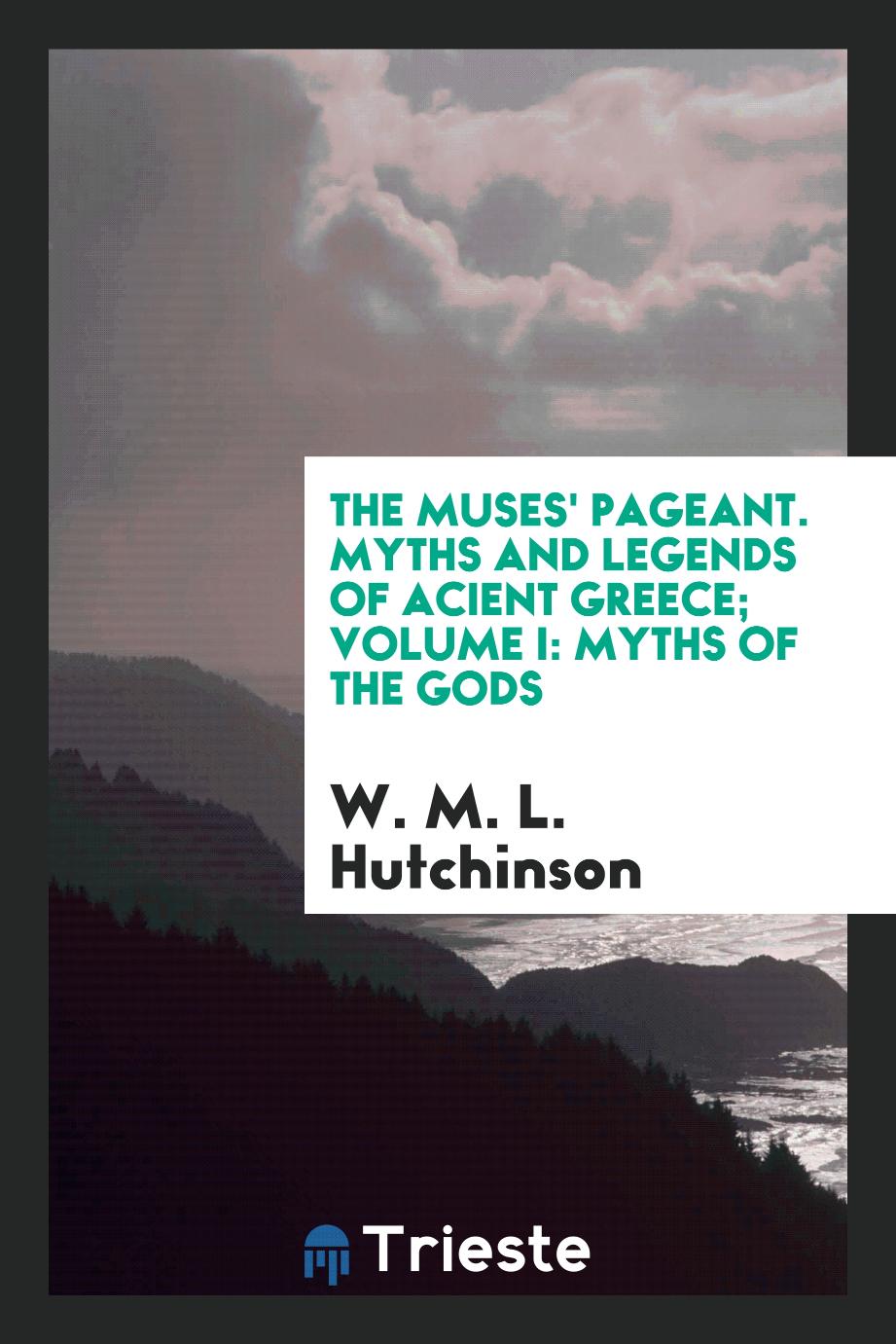 The muses' pageant. Myths and legends of acient Greece; Volume I: Myths of the Gods