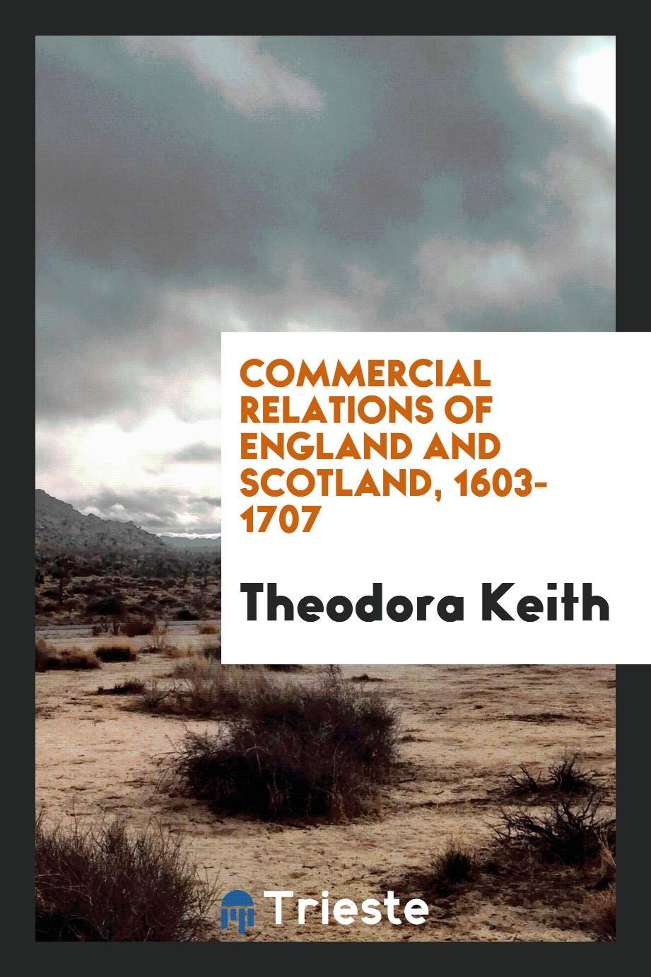 Theodora Keith - Commercial relations of England and Scotland, 1603-1707