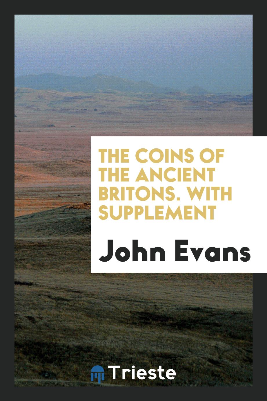 The Coins of the Ancient Britons. With Supplement
