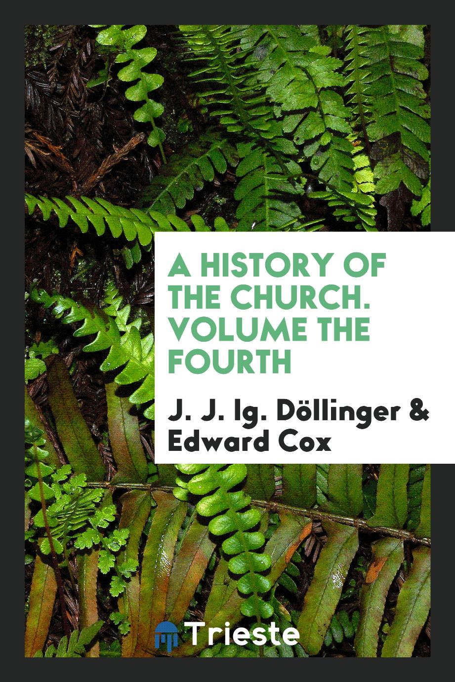 A history of the church. Volume the fourth