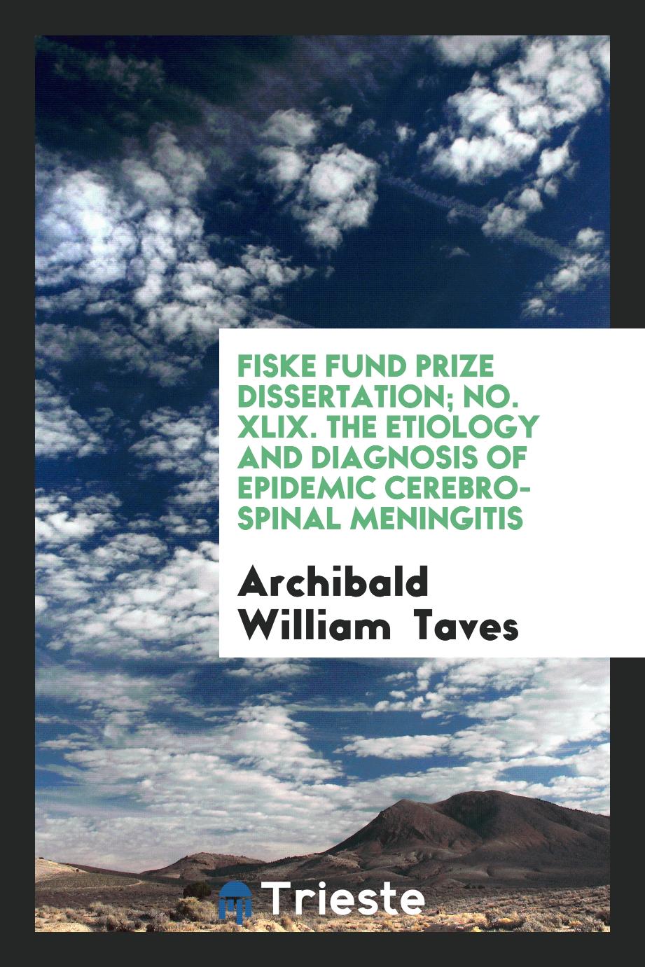 Fiske Fund Prize Dissertation; No. XLIX. The Etiology and diagnosis of epidemic cerebro-spinal meningitis