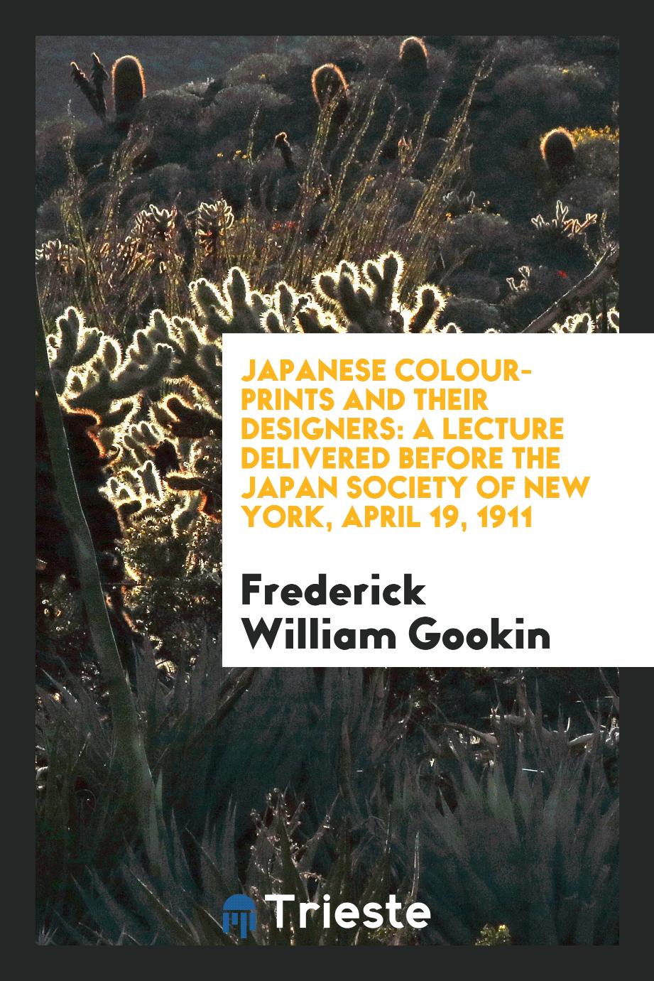 Japanese Colour-Prints and Their Designers: A Lecture Delivered before the Japan Society of New York, April 19, 1911