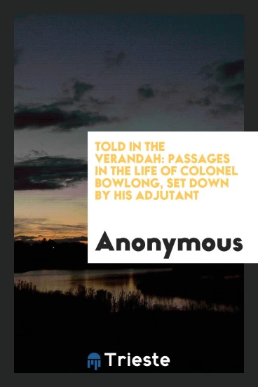 Told in the verandah: passages in the life of Colonel Bowlong, set down by his adjutant