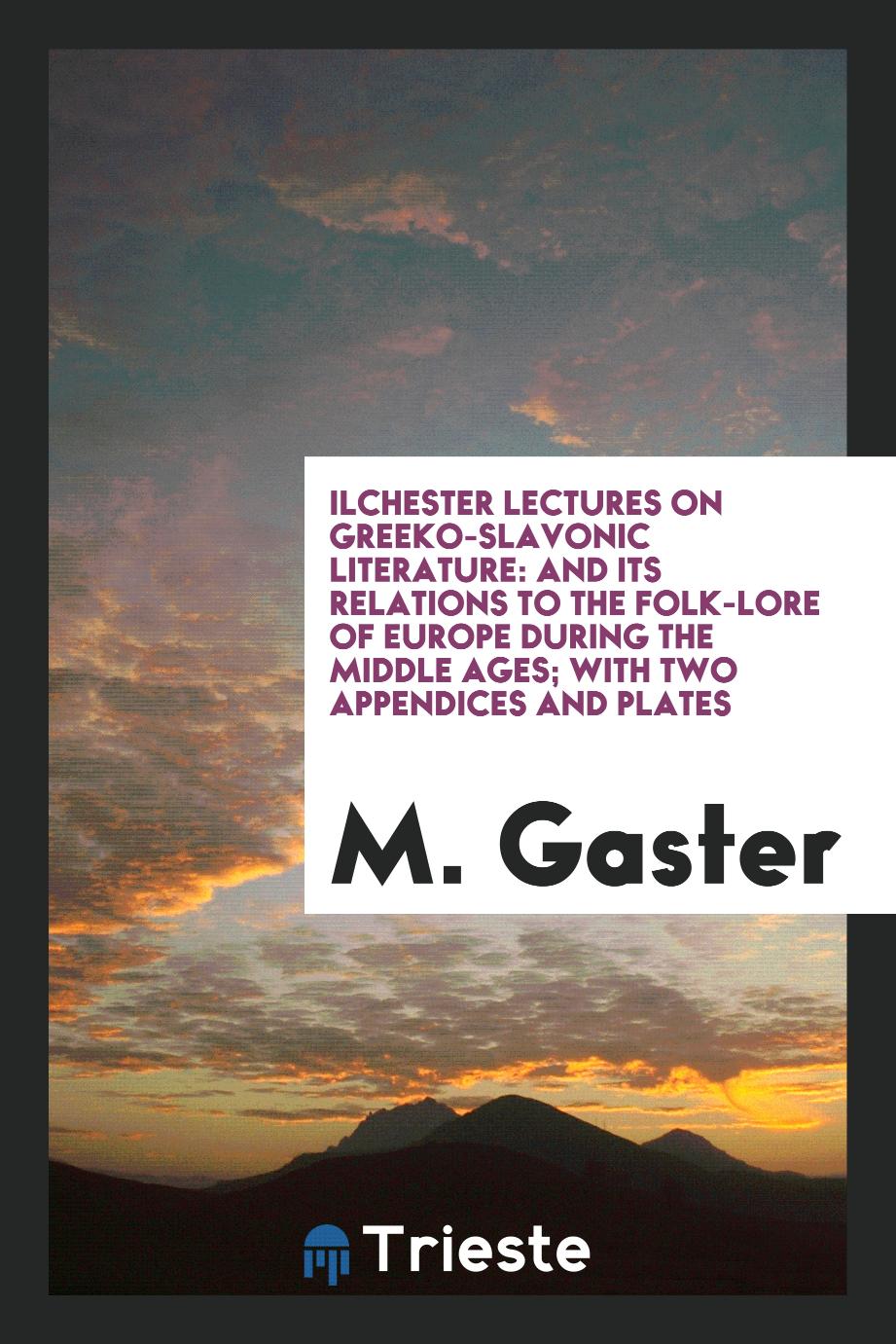 Ilchester lectures on Greeko-Slavonic literature: and its relations to the folk-lore of Europe during the middle ages; with two appendices and plates