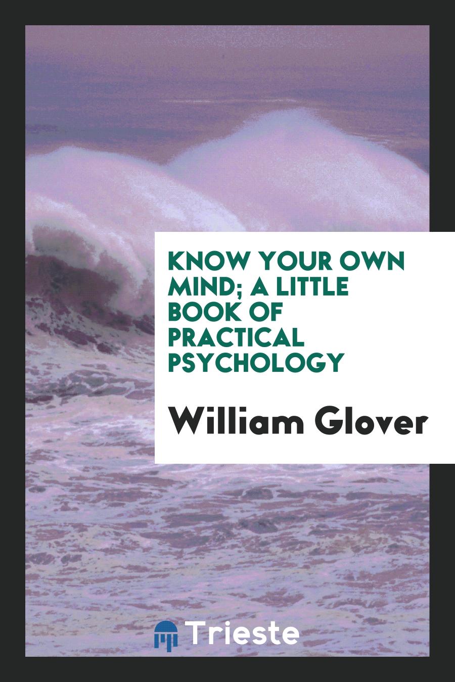 Know your own mind; a little book of practical psychology