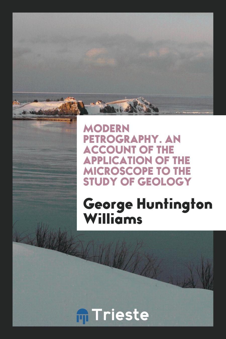 Modern petrography. An account of the application of the microscope to the study of geology
