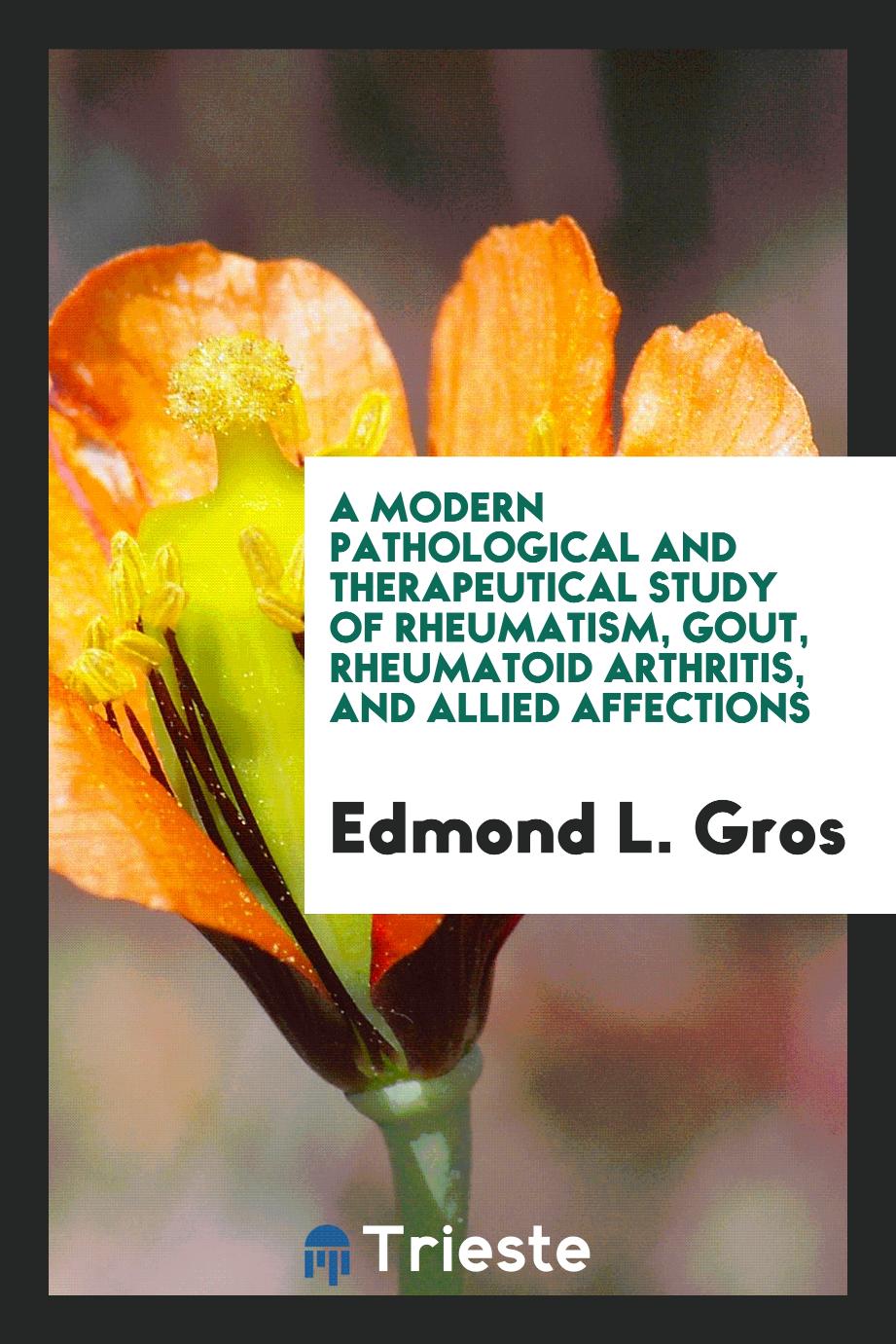 A Modern Pathological and Therapeutical Study of Rheumatism, Gout, Rheumatoid Arthritis, and Allied Affections