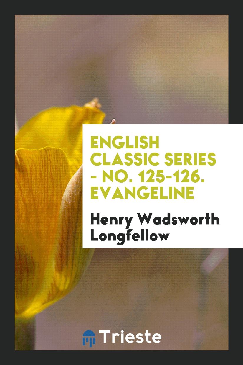 English Classic Series - No. 125-126. Evangeline