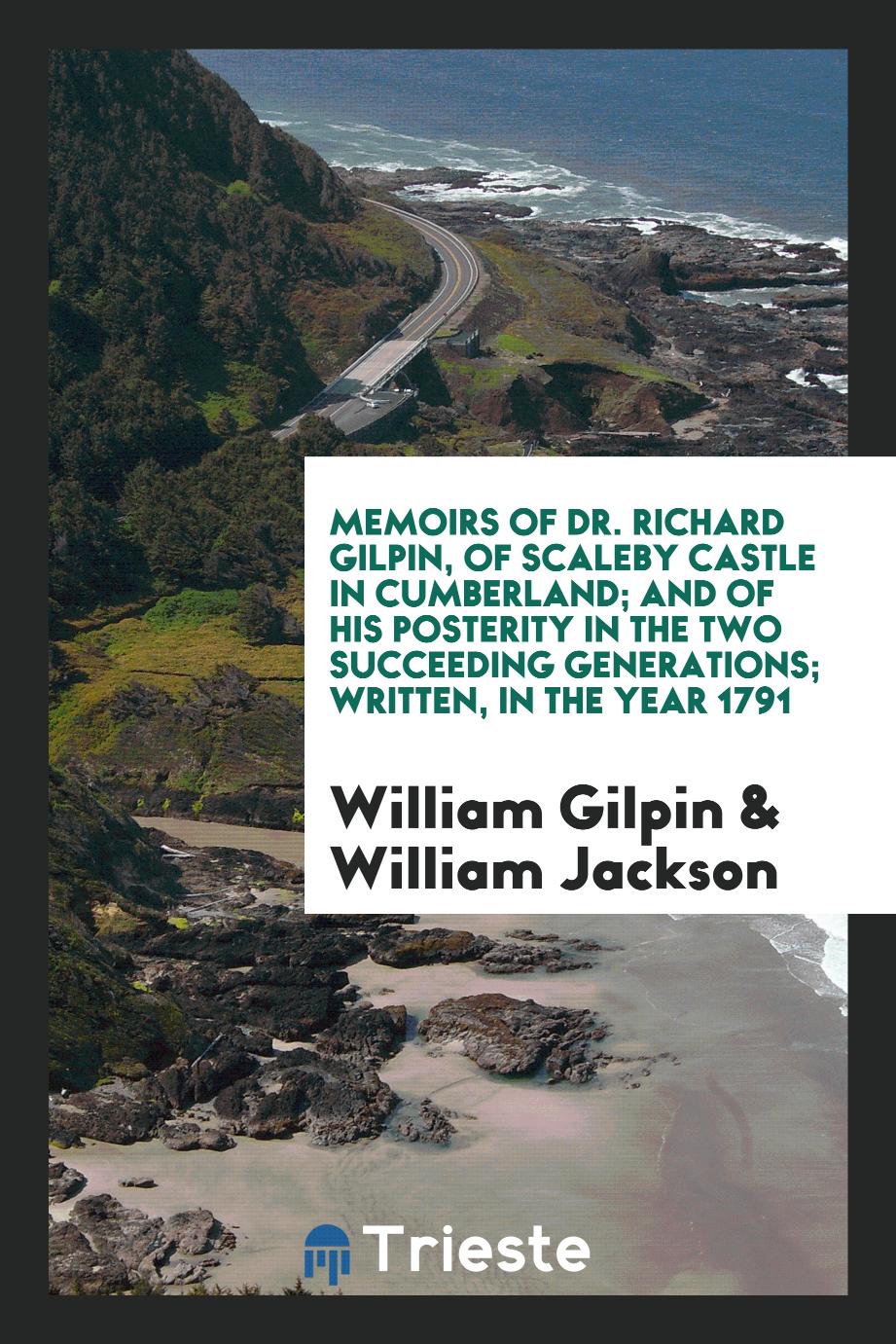 Memoirs of Dr. Richard Gilpin, of Scaleby Castle in Cumberland; And of His Posterity in the Two Succeeding Generations; Written, in the Year 1791