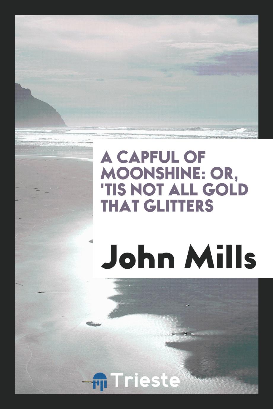 A capful of moonshine: or, 'Tis not all gold that glitters