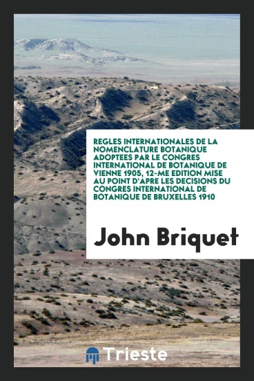 Regles internationales de la nomenclature botanique adoptees par le Congres international de botanique de Vienne 1905, 12-me edition mise au point d'apre les decisions du Congres International de Botanique de Bruxelles 1910
