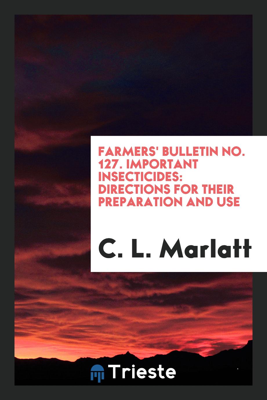 C. L. Marlatt - Farmers' Bulletin No. 127. Important insecticides: directions for their preparation and use
