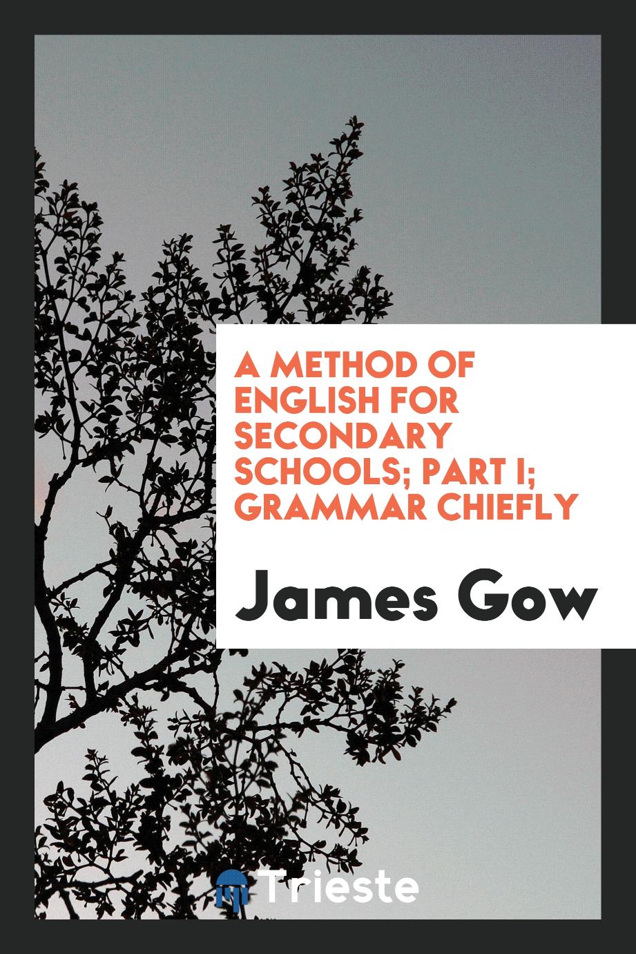 A Method of English for Secondary Schools; Part I; Grammar Chiefly