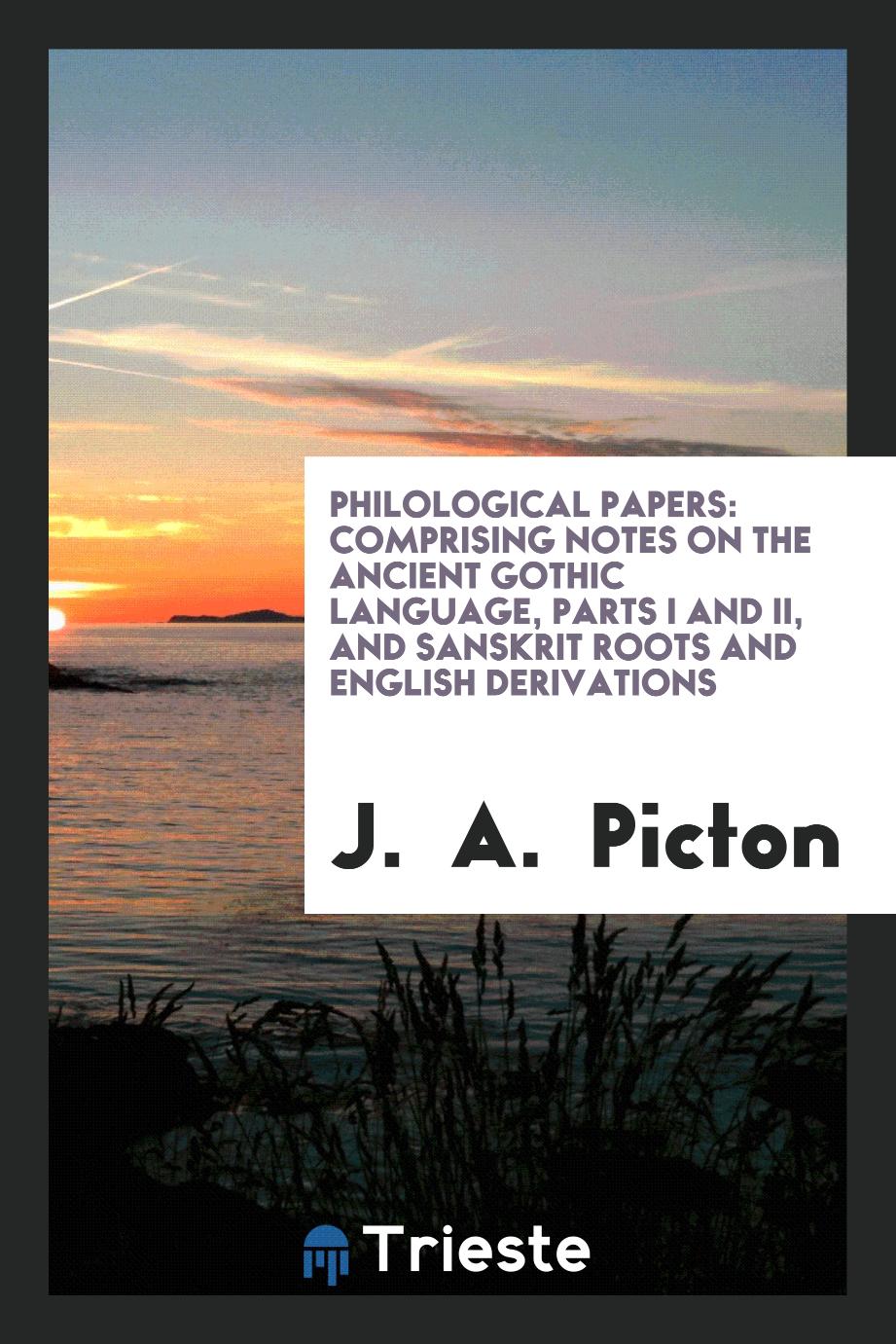 Philological Papers: Comprising Notes on the Ancient Gothic Language, Parts I and II, and Sanskrit Roots and English Derivations