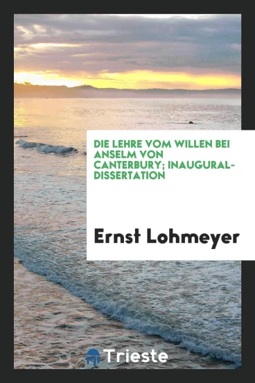 Die Lehre vom Willen bei Anselm von Canterbury; Inaugural-Dissertation