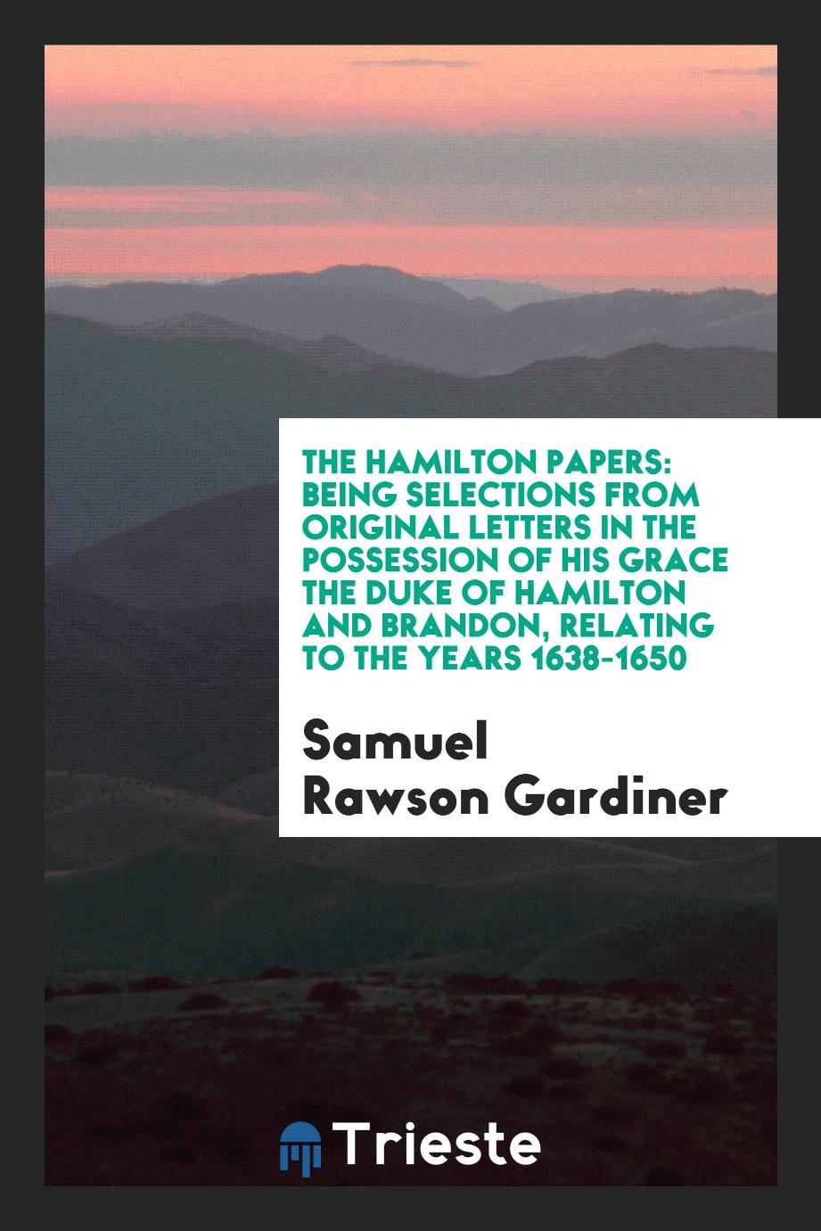 The Hamilton Papers: being selections from original letters in the possession of his grace the duke of Hamilton and Brandon, relating to the years 1638-1650