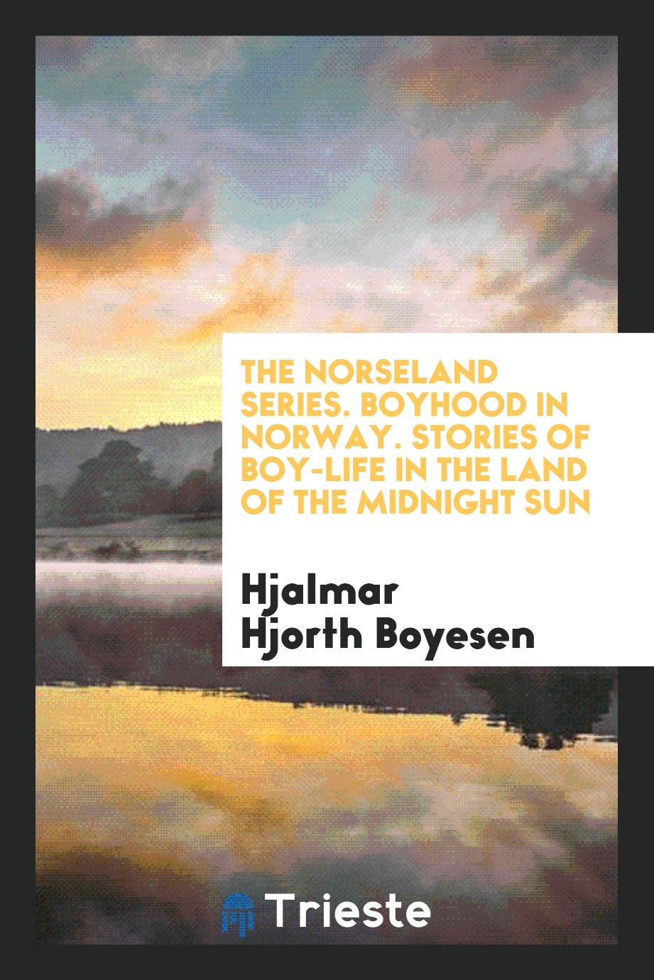 The Norseland series. Boyhood in Norway. Stories of boy-life in the Land of the midnight sun