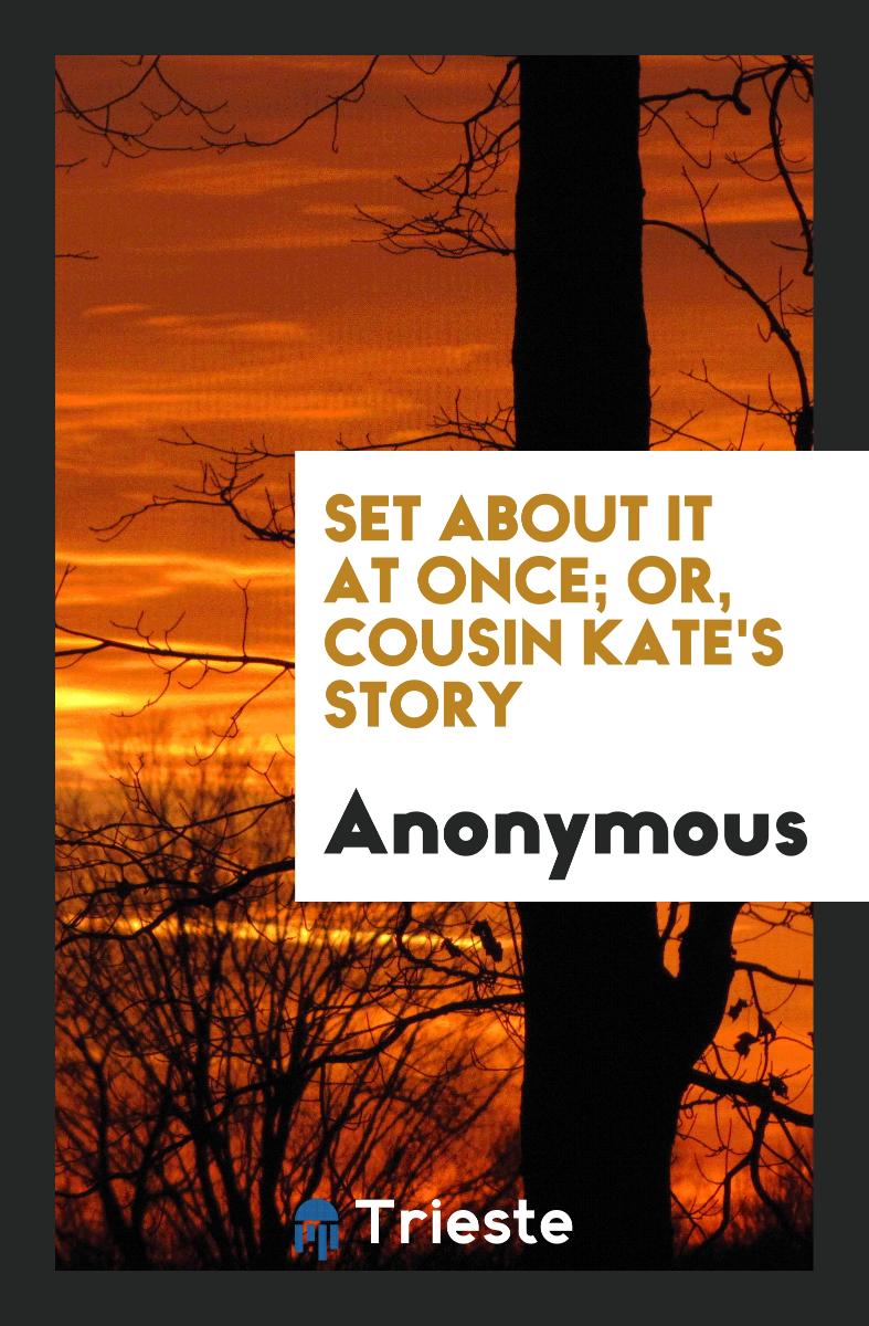 Set About It at Once; Or, Cousin Kate's Story