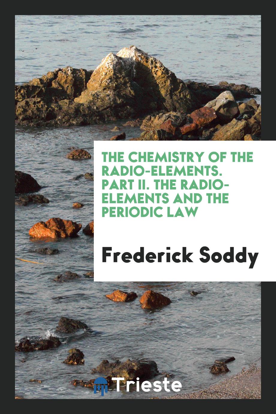 Frederick Soddy - The Chemistry of the Radio-elements. Part II. The radio-elements and the periodic law