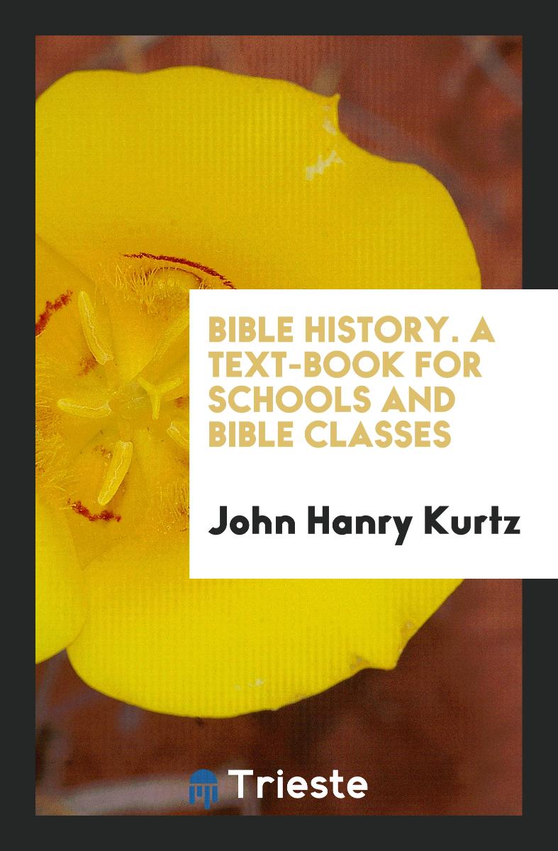 Bible History. A Text-Book for Schools and Bible Classes