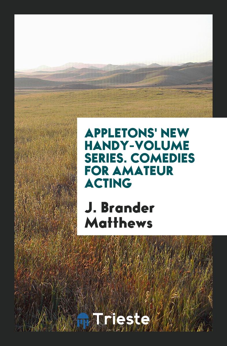 Appletons' New Handy-Volume Series. Comedies for Amateur Acting