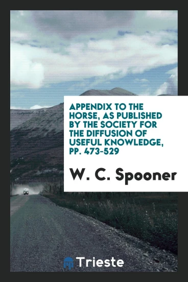 Appendix to The horse, as published by the Society for the diffusion of useful knowledge, pp. 473-529
