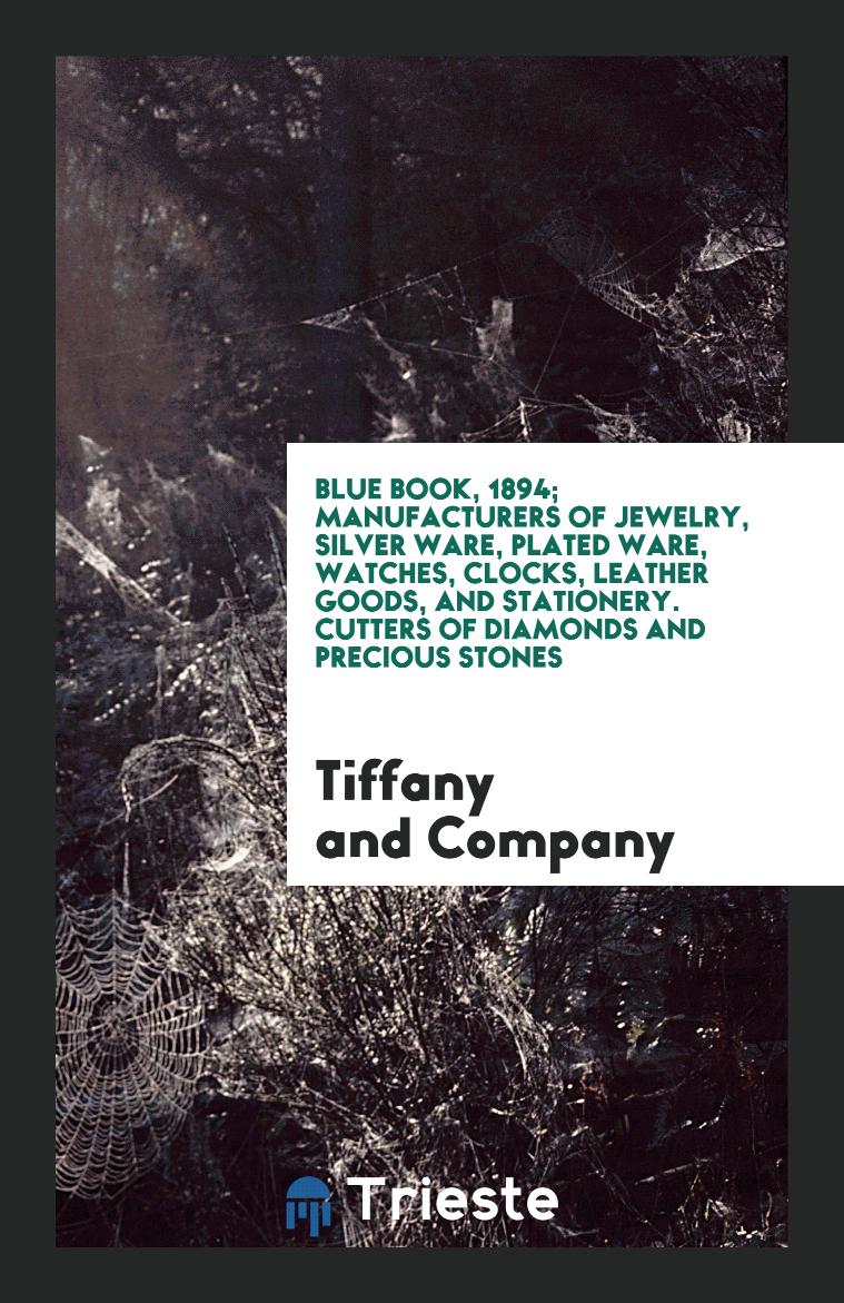 Blue Book, 1894; Manufacturers of Jewelry, Silver Ware, Plated Ware, Watches, Clocks, Leather Goods, and Stationery. Cutters of Diamonds and Precious Stones