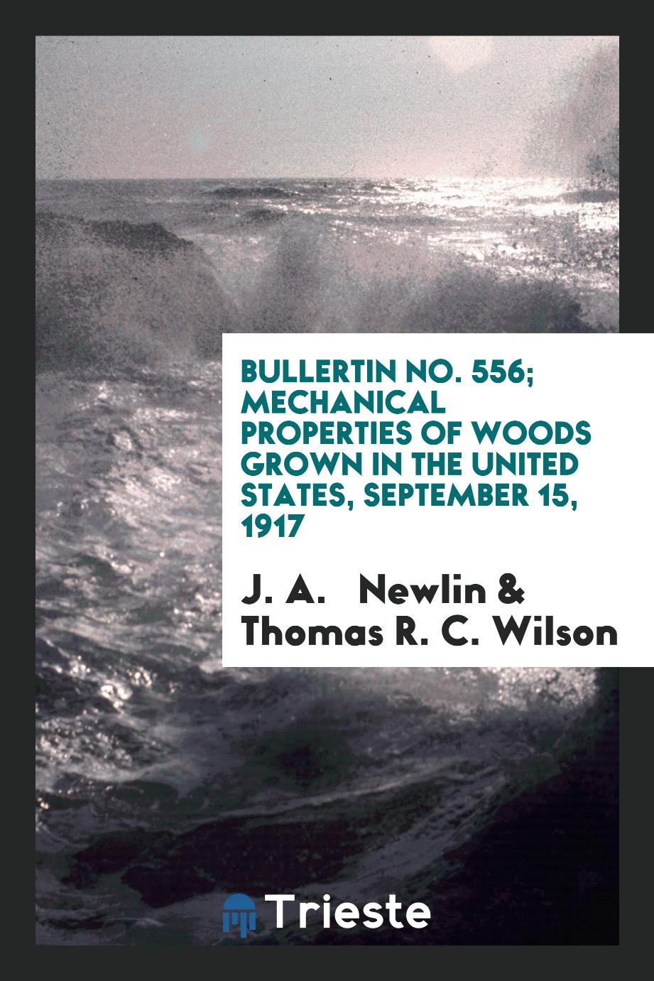 Bullertin No. 556; Mechanical Properties of Woods Grown in the United States, September 15, 1917