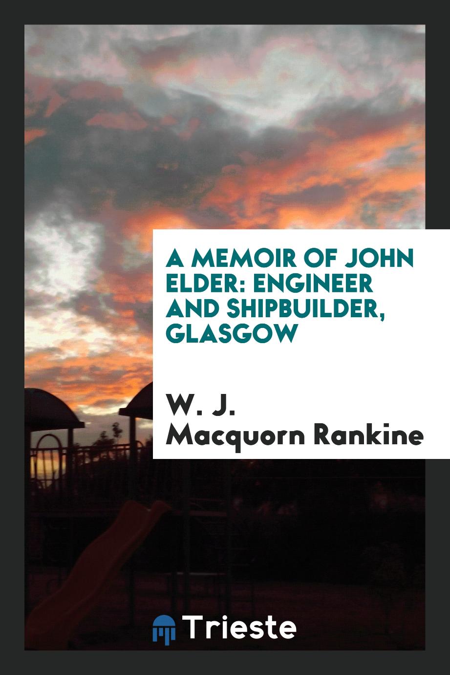 A Memoir of John Elder: Engineer and Shipbuilder, Glasgow