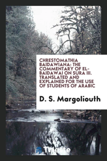 Chrestomathia Baidawiana: the commentary of el-Baidawai on Sura III. Translated and explained for the use of students of arabic
