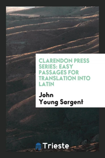 Clarendon Press Series: Easy Passages for Translation into Latin