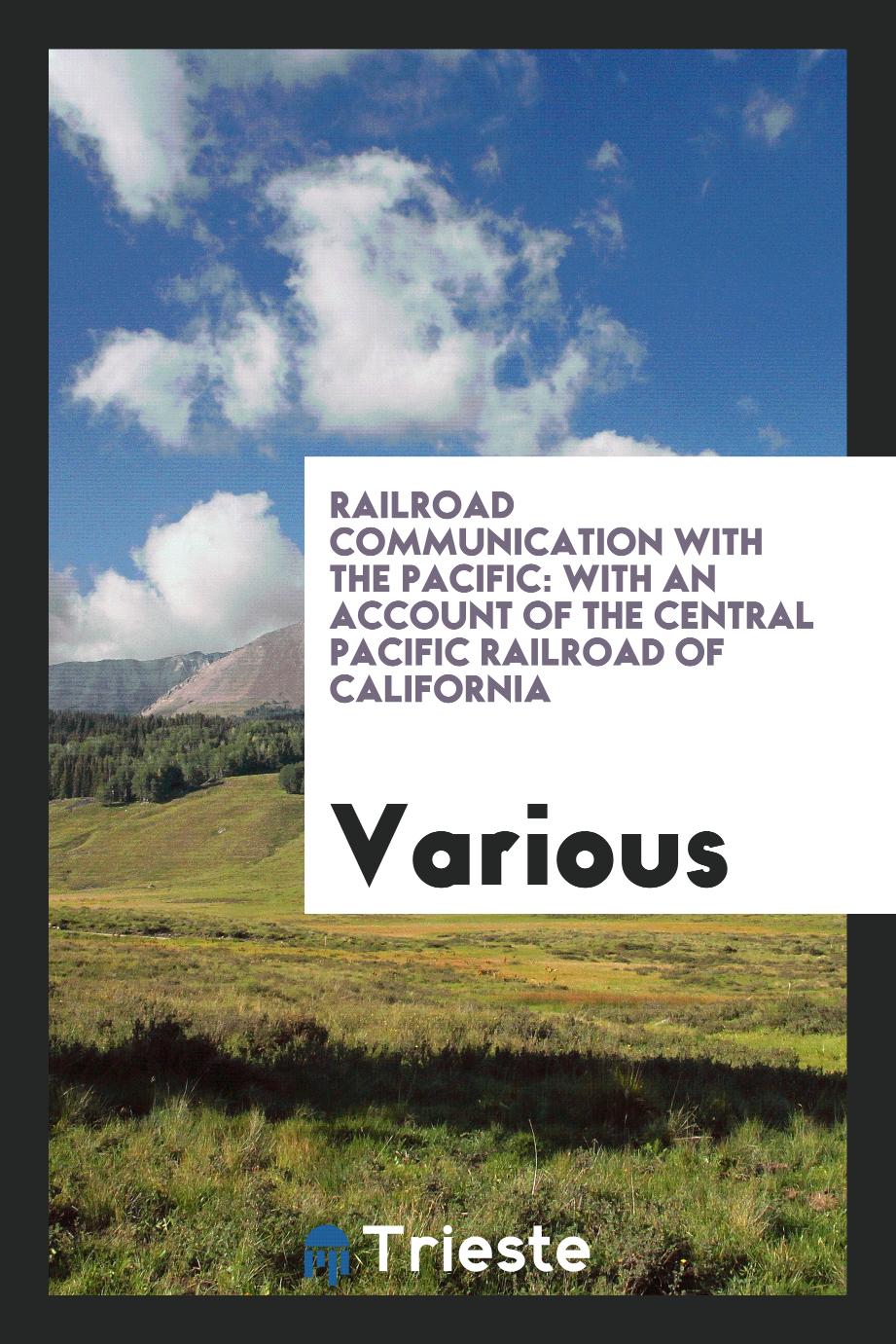 Railroad Communication with the Pacific: With an Account of the Central Pacific Railroad of California