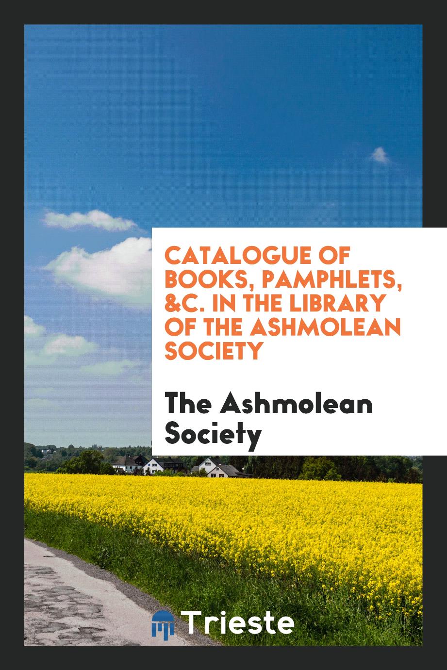 Catalogue of books, pamphlets, &c. in the Library of the Ashmolean society
